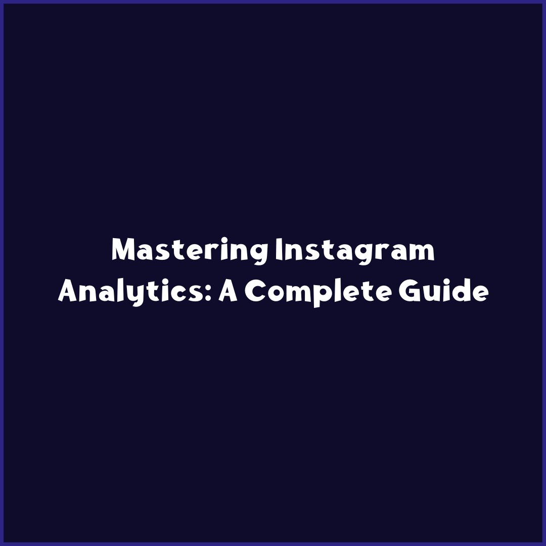 Mastering Instagram Analytics: A Complete Guide